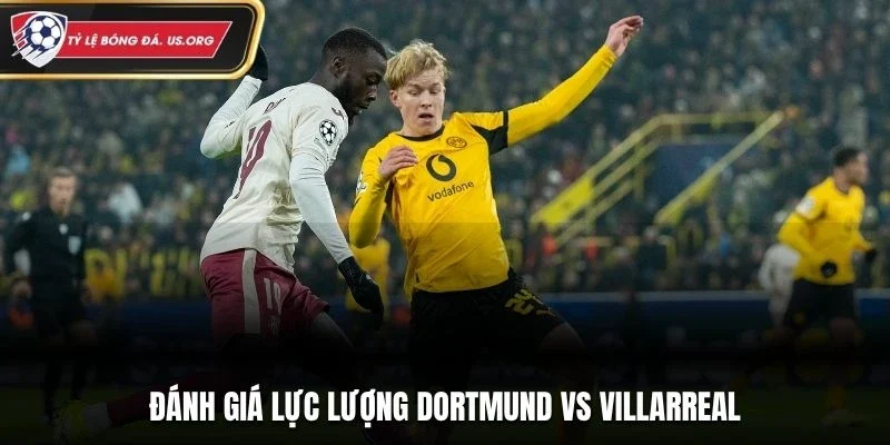 Đánh giá lực lượng Dortmund vs Villarreal